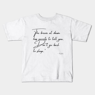 "The breeze at dawn has secrets to tell you. Don't go back  to sleep." Kids T-Shirt